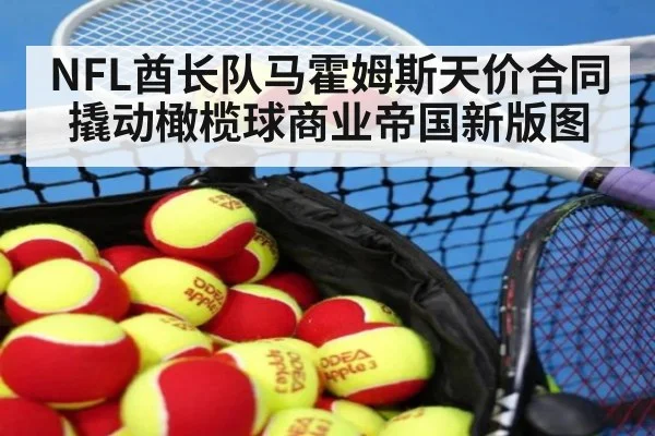 NFL酋长队马霍姆斯天价合同撬动橄榄球商业帝国新版图